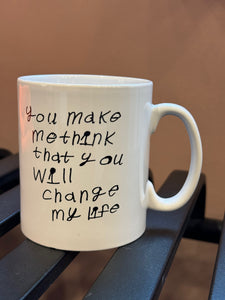 MUG -YOU MAKE ME THINK THAT YOU WILL CHANGE MY LIFE - by NOTES BY PIPER