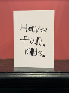 CARD - HAVE FUN KIDS by NOTES BY PIPER