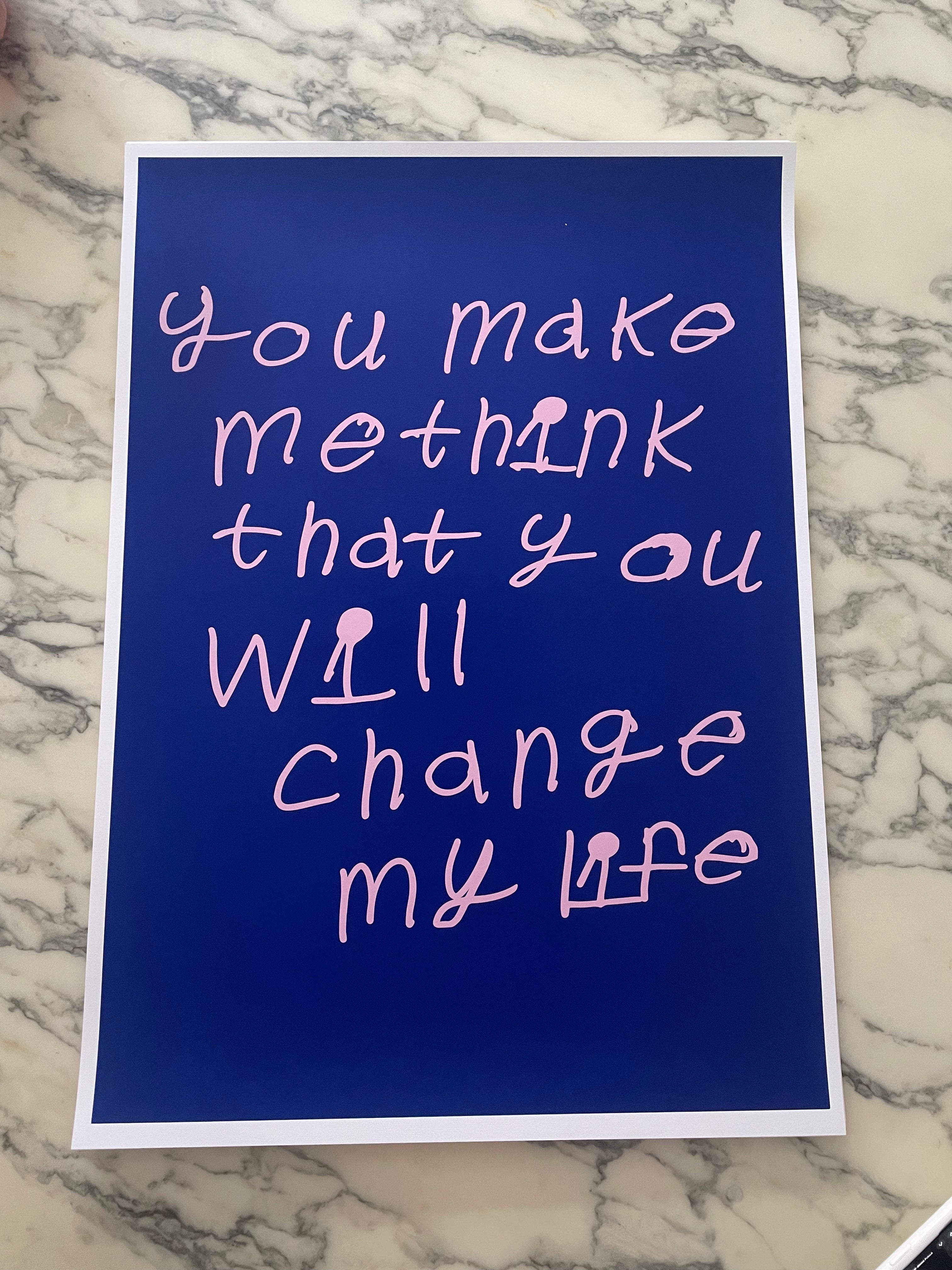 YOU MAKE ME THINK THAT YOU WILL CHANGE MY LIFE - SCREEN PRINT