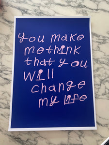 SCREEN PRINT - YOU MAKE ME THINK THAT YOU WILL CHANGE MY LIFE by NOTES BY PIPER