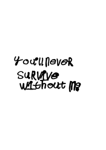 PRINT - YOU'LL NEVER SURVIVE WITHOUT ME, NOTES BY PIPER