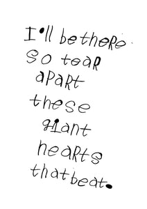 'I'll be there so tear apart these giant hearts that beat' by Notes by Piper - White